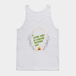 A LITTLE FIRE IS QUICKLY TRODDEN OUT Tank Top